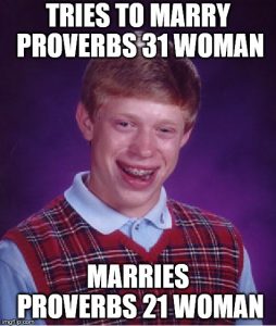 Tries to marry a Proverbs 31 woman; marries a Proverbs 21 woman